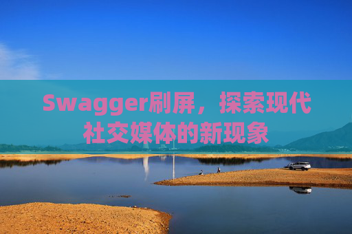 Swagger刷屏，探索现代社交媒体的新现象
